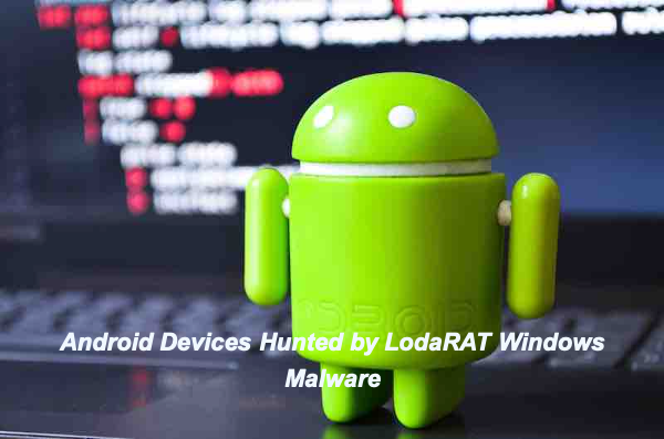 Android Devices Hunted by LodaRAT Windows Malware